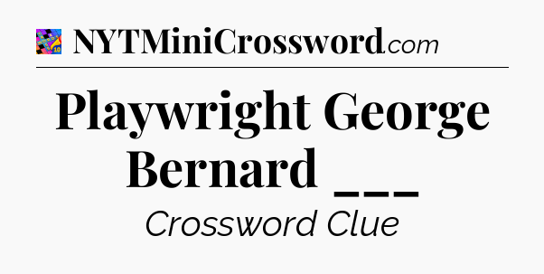 Playwright George Bernard ___ Crossword Clue