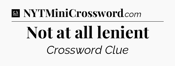 Not at all lenient - LA Times Crossword