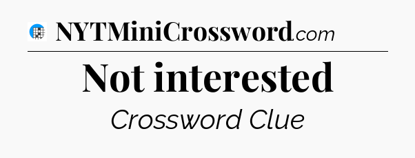 Not interested Crossword Clue