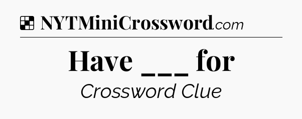 Solution: Have ___ for - NYT Crossword