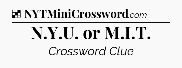 Solution: N.Y.U. or M.I.T - NYT Crossword