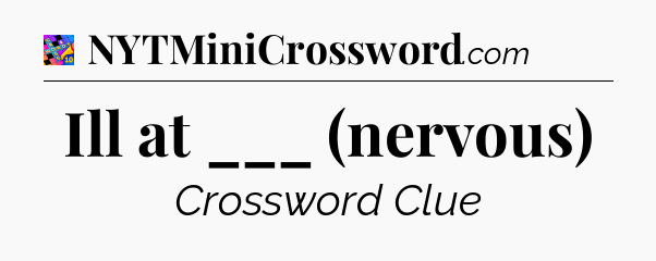 Ill at ___ (nervous) Crossword Clue