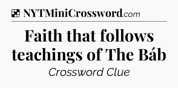 Solution: Faith that follows teachings of The Báb - NYT Crossword