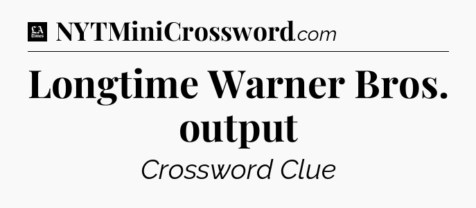 Longtime Warner Bros. output - LA Times Crossword