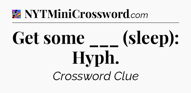 Get some ___ (sleep): Hyph Crossword Clue