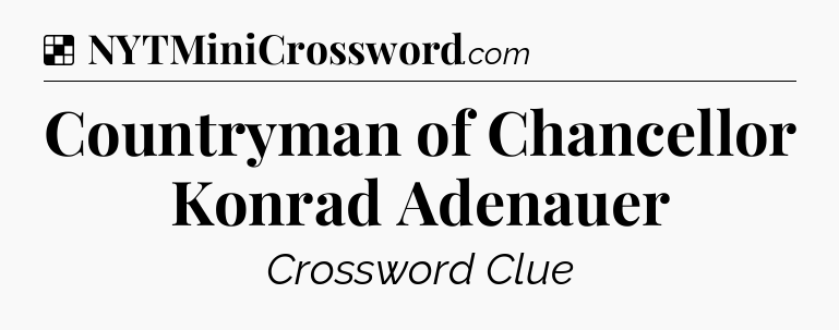 Solution: Countryman of Chancellor Konrad Adenauer - NYT Crossword