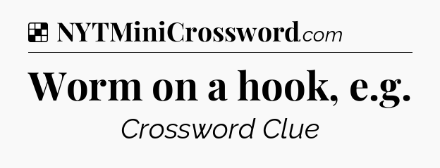 Solution: Worm on a hook, e.g - NYT Crossword