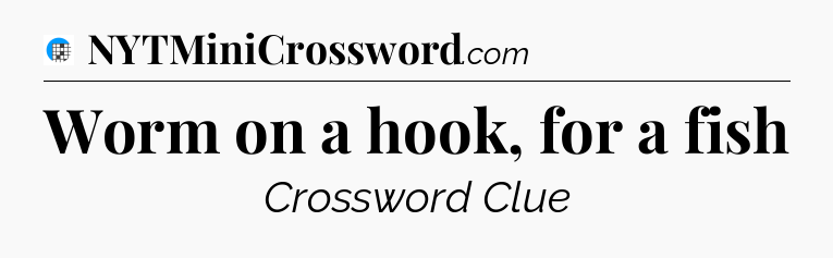 Worm on a hook, for a fish Crossword Clue