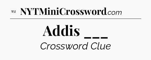 Addis ___ - WSJ Crossword