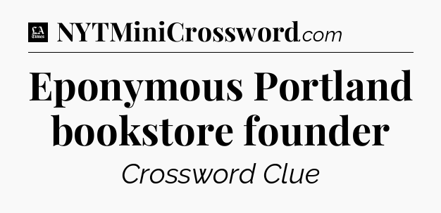 Eponymous Portland bookstore founder - LA Times Crossword