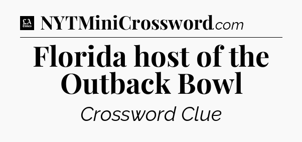 Florida host of the Outback Bowl - LA Times Crossword