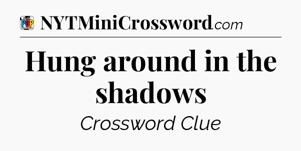 Hung around in the shadows Crossword Clue
