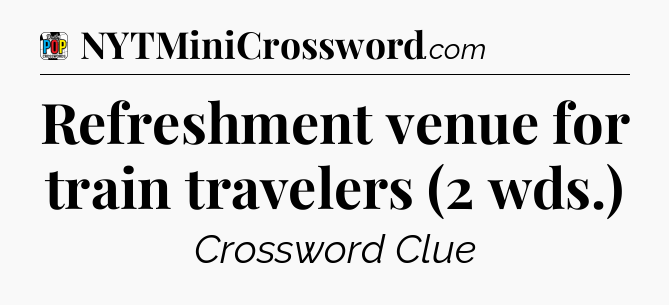 Refreshment venue for train travelers (2 wds.) Crossword Clue