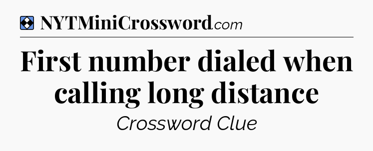 Solution: First number dialed when calling long distance - NYT Mini Crossword