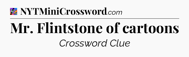 Mr. Flintstone of cartoons Crossword Clue