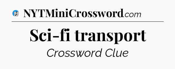 Sci-fi transport Crossword Clue