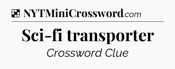 Solution: Sci-fi transporter - NYT Crossword