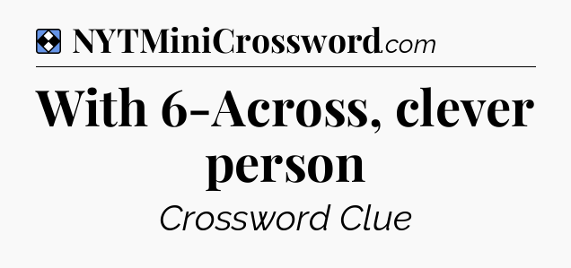 Solution: With 6-Across, clever person - NYT Mini Crossword