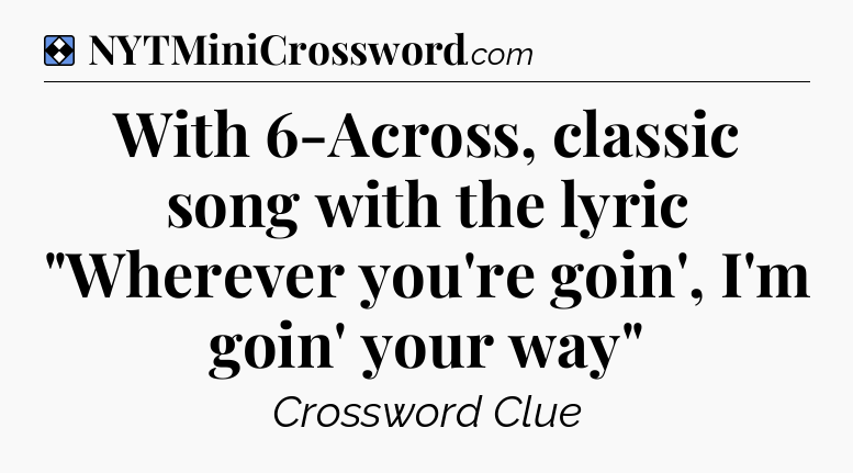 Solution: With 6-Across, classic song with the lyric 