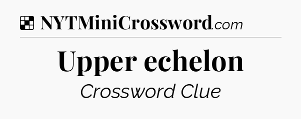 Solution: Upper echelon - NYT Crossword