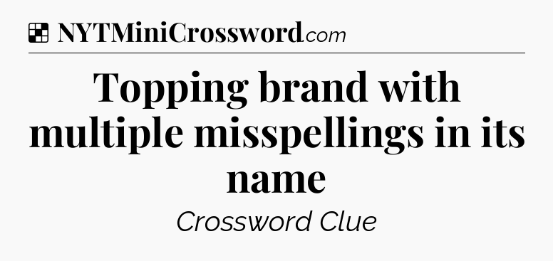 Solution: Topping brand with multiple misspellings in its name - NYT Crossword