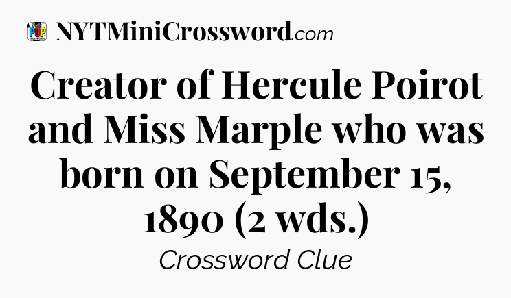 Creator of Hercule Poirot and Miss Marple who was born on September 15, 1890 (2 wds.) Crossword Clue