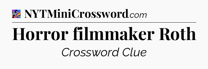Horror filmmaker Roth Crossword Clue