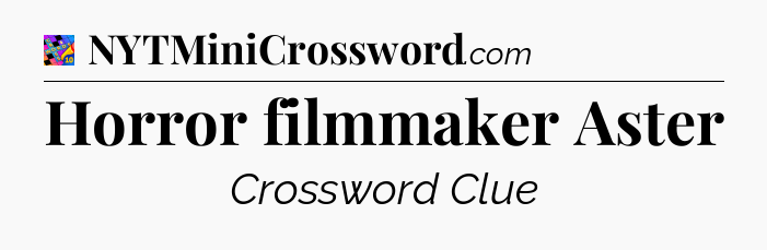 Horror filmmaker Aster Crossword Clue