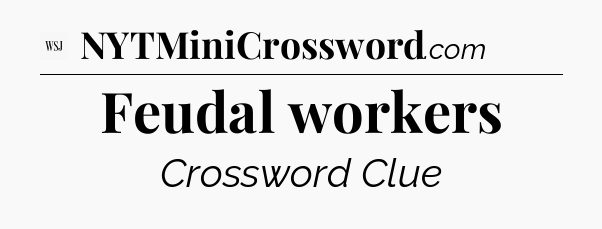 Feudal workers - WSJ Crossword