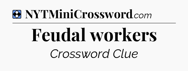 Solution: Feudal workers - NYT Mini Crossword