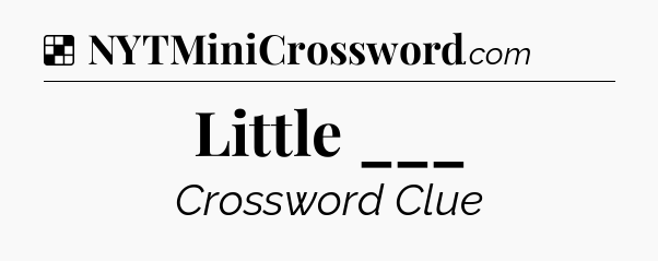 Solution: Little ___ - NYT Crossword