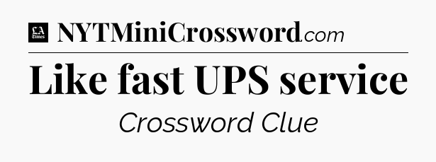 Like fast UPS service - LA Times Crossword