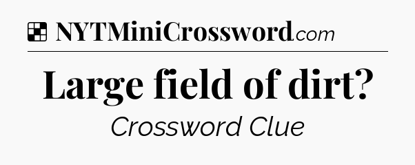 Solution: Large field of dirt - NYT Crossword