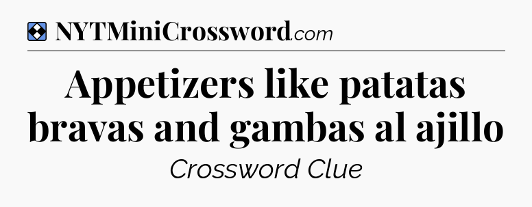 Solution: Appetizers like patatas bravas and gambas al ajillo - NYT Mini Crossword