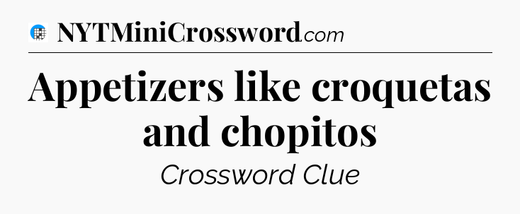 Appetizers like croquetas and chopitos Crossword Clue