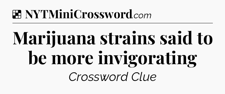 Solution: Marijuana strains said to be more invigorating - NYT Crossword