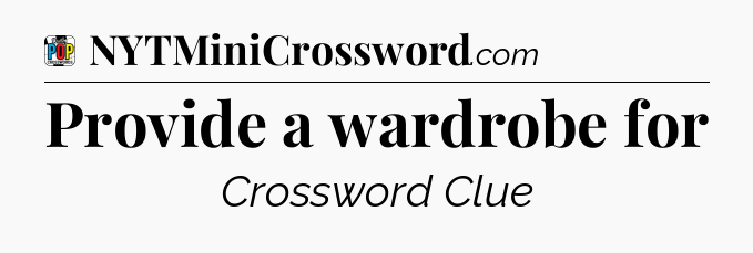 Provide a wardrobe for Crossword Clue