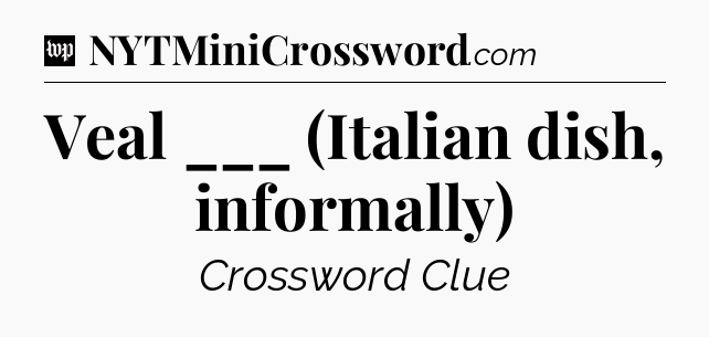 Veal ___ (Italian dish, informally) Crossword Clue