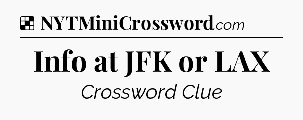 Solution: Info at JFK or LAX - NYT Crossword