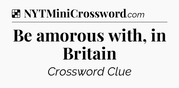 Solution: Be amorous with, in Britain - NYT Crossword
