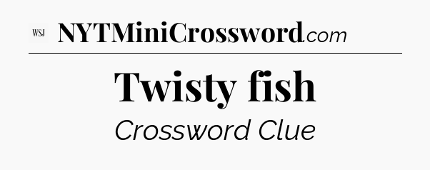 Twisty fish - WSJ Crossword
