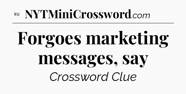 Forgoes marketing messages, say - WSJ Crossword
