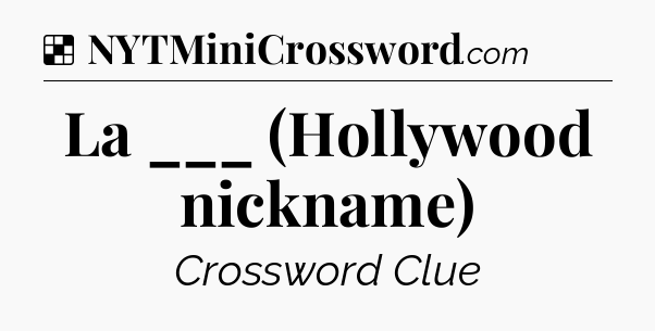 Solution: La ___ (Hollywood nickname) - NYT Crossword
