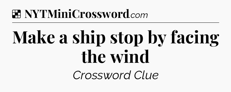 Solution: Make a ship stop by facing the wind - NYT Crossword