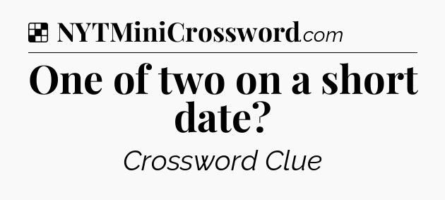 Solution: One of two on a short date - NYT Crossword