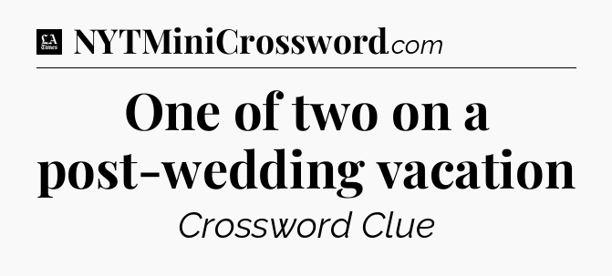 One of two on a post-wedding vacation - LA Times Crossword