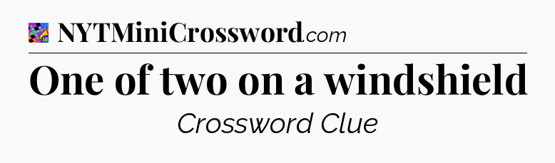 One of two on a windshield Crossword Clue