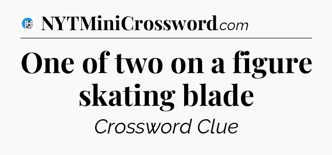 One of two on a figure skating blade Crossword Clue