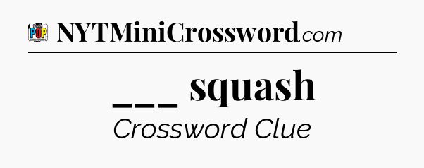___ squash Crossword Clue