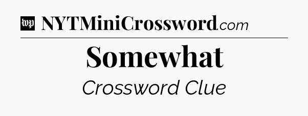 Somewhat Crossword Clue